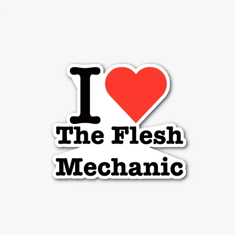 I <3 The Flesh Mechanic